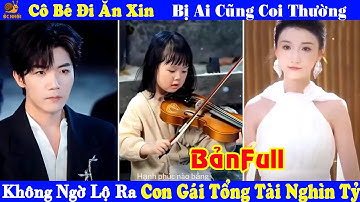 Cô bé ăn xin Bị Ai Cũng Coi thường. không ngờ lộ ra thân phận con gái tổng tài nghìn Tỷ