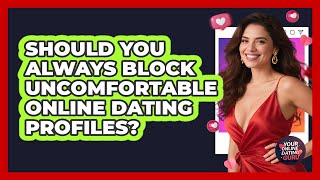 Should You Always Block Uncomfortable Online Dating Profiles - Your Online Dating Guru