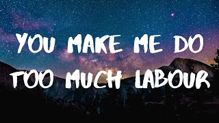 Paris Paloma- Labour Lyrics- you make me do too much labour