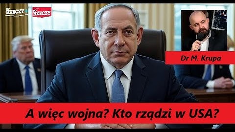 A więc wojna? Kto rządzi w USA? Netanjahu i jego pacynka Trump? Dr M. Krupa