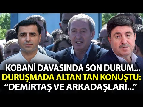 Kobani Davasın'da son durum! Altan Tan Konuştu: Selahattin Demirtaş ve arkadaşları...