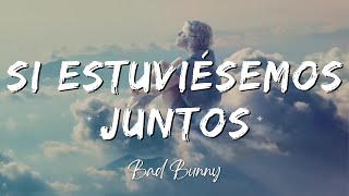 BAD BUNNY - SI ESTUVIÉSEMOS JUNTOS (Lyrics/Letra)