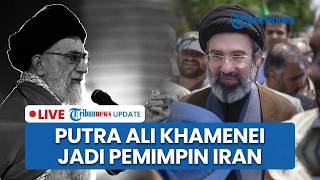 🔴LIVE: Putra Ali Khamenei, Mojtaba Terpilih Jadi Pemimpin Tertinggi Iran Gantikan Sang Ayah