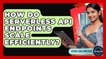 How Do Serverless API Endpoints Scale Efficiently? - Server Logic Simplified