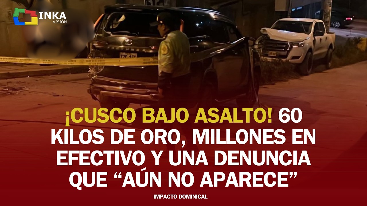 ¡CUSCO BAJO ASALTO! 60 KILOS DE ORO, MILLONES EN EFECTIVO Y UNA DENUNCIA QUE “AÚN NO APARECE”