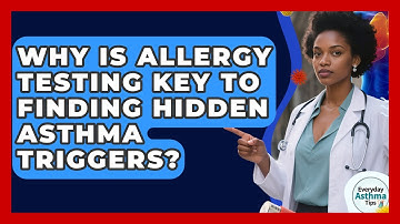 Why Is Allergy Testing Key To Finding Hidden Asthma Triggers? - Everyday Asthma Tips