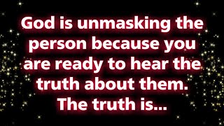 God is unmasking this person because you are ready to hear the truth about them... Universe message