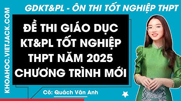 Đề thi Giáo dục Kinh tế & Pháp luật Tốt nghiệp THPT - Chương trình mới (DỄ HIỂU NHẤT)