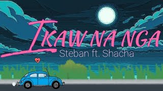 Ikaw Na Nga - Steban Ft. Shacha Lyrics Video