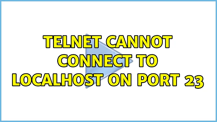 Telnet cannot connect to localhost on port 23