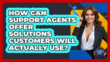 How Can Support Agents Offer Solutions Customers Will Actually Use? - Customer Support Coach