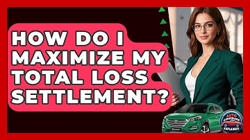 How Do I Maximize My Total Loss Settlement? - Auto Coverage Explained