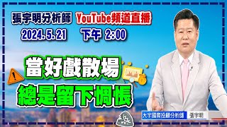 2024.5.21 張宇明台股解盤 當好戲散場，總是留下惆悵 【#張宇明分析師】