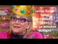 carrie fisher being a comedic queen for 10 minutes straight