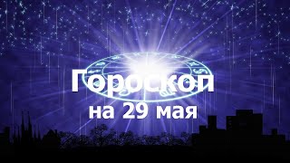 Гороскоп на 29 мая, для всех знаков зодиака