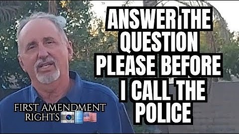"Answer The Question Please Before I Call The Police"