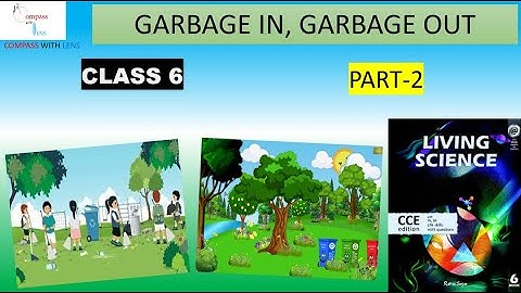 garbage in garbage out, class -6 {part-2} ,chapter - 17, living science