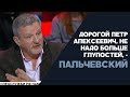 ПальCheвский: Дорогой Петр Алексеевич, не надо больше глупостей!