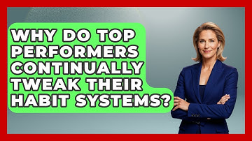 Why Do Top Performers Continually Tweak Their Habit Systems? - Habit Hacks Hub