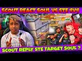 Scout Reply On STE Target SOUL ? | STE vs SOUL | STE Funny Trolling SOUL