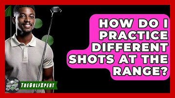 How Do I Practice Different Shots At The Range? - The Golf Xpert