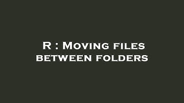 R : Moving files between folders