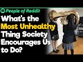 What&#39;s the Most Unhealthy Thing Society Encourages Us to Do?