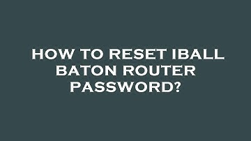 How to reset iball baton router password?