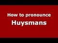 How to pronounce Huysmans (French/France) - PronounceNames.com