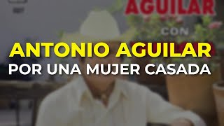 Watch Antonio Aguilar Por Una Mujer Casada video