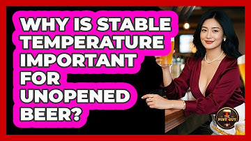Why Is Stable Temperature Important for Unopened Beer?