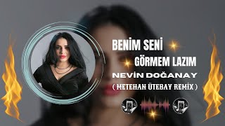 Nevin Doğanay - Benim Seni Görmem Lazım ( Metehan Ütebay Remix )