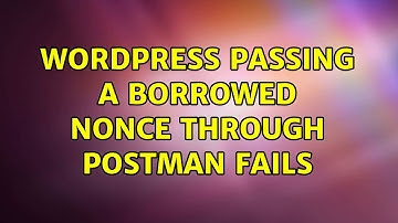 Wordpress: Passing a borrowed nonce through Postman fails