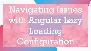 Navigating Issues with Angular Lazy Loading Configuration