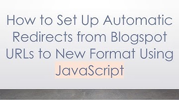 How to Set Up Automatic Redirects from Blogspot URLs to New Format Using JavaScript