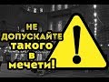 НЕДОПУСТИМОЕ поведение в мечети