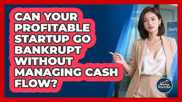 Can Your Profitable Startup Go Bankrupt Without Managing Cash Flow? - The Startup Growth Hub