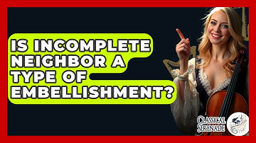 Is Incomplete Neighbor A Type Of Embellishment? - Classical Serenade