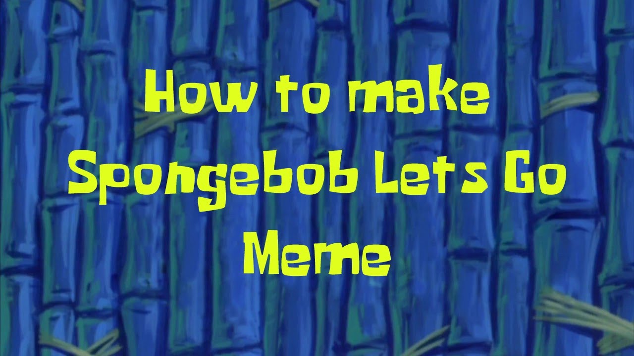 How To Make The Spongebob Let S Go Meme Its As Easy As 1 2 3 Youtube