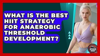 What Is The Best HIIT Strategy For Anaerobic Threshold Development - Athletes Training Room