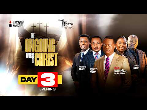 EASTER FAITH RETREAT ||THE ONGOING WORKS OF CHRIST || DAY 3 EVENING SESSION  || 4TH APRIL, 2026