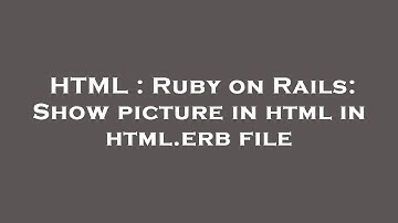 HTML : Ruby on Rails: Show picture in html in html.erb file