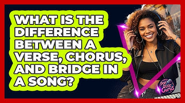 What Is The Difference Between A Verse, Chorus, And Bridge In A Song? - Pop Music Gurus