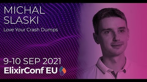 Love Your Crash Dumps | Michał Ślaski | ElixirConf EU 2021