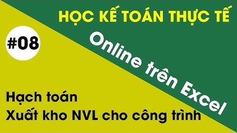 Học Kế Toán Xây Dựng Online trên Excel - Hướng dẫn xuất kho nguyên vật liệu cho công trình
