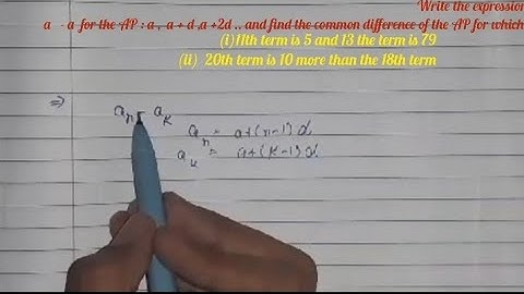 write the expression a n - a k for the AP  a, a + d , a + 2D and find the  . class 10  ch 5 imp ques