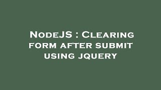 NodeJS : Clearing form after submit using jquery