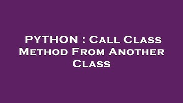PYTHON : Call Class Method From Another Class