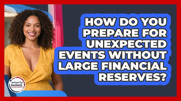 How Do You Prepare For Unexpected Events Without Large Financial Reserves?