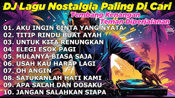 DJ LAGU NOSTALGIA PALING DICARI Lagu Kenangan Cocok Di Perjalanan AKU INGIN CINTA YANG NYATA